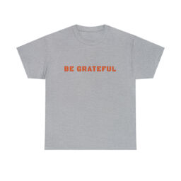 Be Grateful Tee Shirt